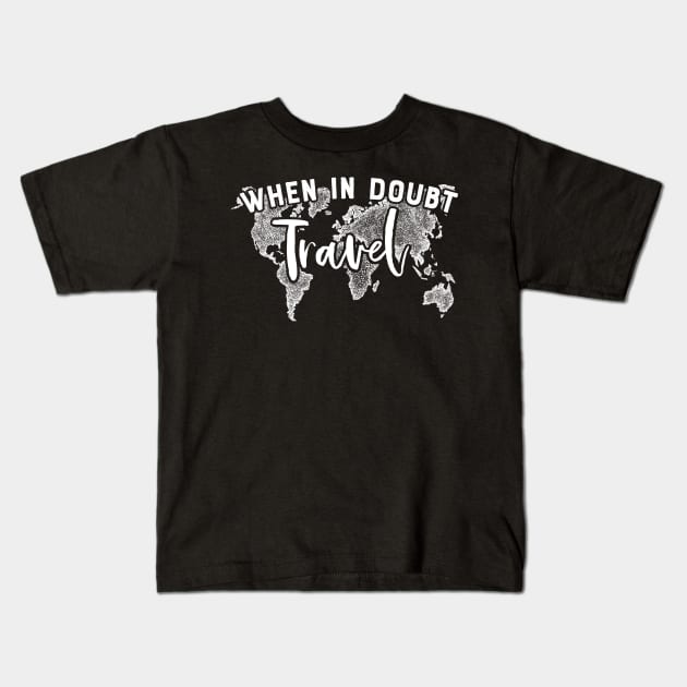 When in doubt: Travel! Kids T-Shirt by Shirtbubble